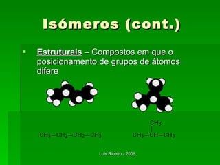Isómeros (cont.) Estruturais  – Compostos em que o posicionamento de grupos de átomos difere 