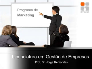 Licenciatura em Gestão de Empresas Prof. Dr. Jorge Remondes Programa de Marketing 