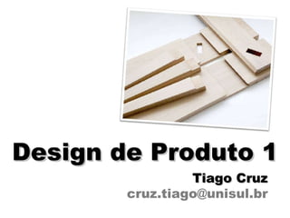 Design de Produto 1 Tiago Cruz [email_address] 