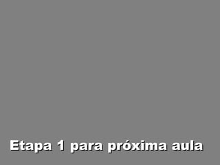 Etapa 1 para próxima aula 