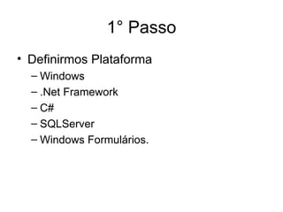 1° Passo Definirmos Plataforma Windows .Net Framework C# SQLServer Windows Formulários. 