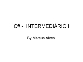 C# -  INTERMEDIÁRIO I By Mateus Alves. 