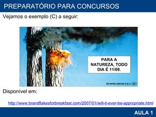 PROAB 2010 AULA 1 PREPARATÓRIO PARA CONCURSOS Vejamos o exemplo (C) a seguir: Disponível em: http://www.brandflakesforbreakfast.com/2007/01/will-it-ever-be-appropriate.html PARA A NATUREZA, TODO DIA É 11/09. 