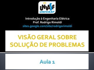 Introdução à Engenharia Elétrica
        Prof. Rodrigo Rimoldi
sites.google.com/site/rodrigorimoldi
 