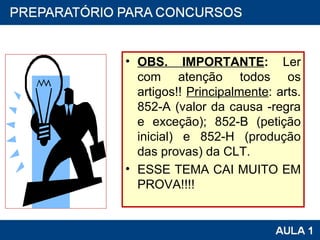 OBS. IMPORTANTE :  Ler com atenção todos os artigos!!  Principalmente : arts. 852-A (valor da causa -regra e exceção); 852-B (petição inicial) e 852-H (produção das provas) da CLT. ESSE TEMA CAI MUITO EM PROVA!!!! 
