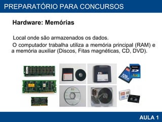 PROAB 2010 AULA 1 PREPARATÓRIO PARA CONCURSOS Hardware: Memórias Local onde são armazenados os dados.  O computador trabalha utiliza a memória principal (RAM) e a memória auxiliar (Discos, Fitas magnéticas, CD, DVD). 