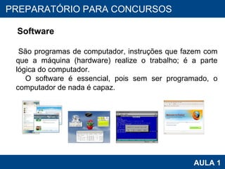 PROAB 2010 AULA 1 PREPARATÓRIO PARA CONCURSOS Software São programas de computador, instruções que fazem com que a máquina (hardware) realize o trabalho; é a parte lógica do computador. O software é essencial, pois sem ser programado, o computador de nada é capaz. 
