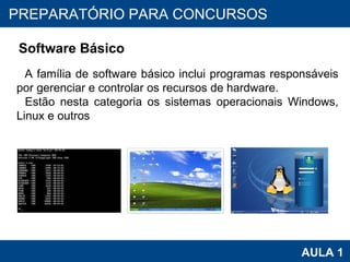 PROAB 2010 AULA 1 PREPARATÓRIO PARA CONCURSOS Software Básico A família de software básico inclui programas responsáveis por gerenciar e controlar os recursos de hardware. Estão nesta categoria os sistemas operacionais Windows, Linux e outros 