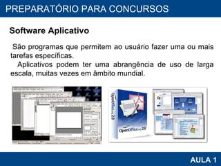 PROAB 2010 AULA 1 PREPARATÓRIO PARA CONCURSOS Software Aplicativo São programas que permitem ao usuário fazer uma ou mais tarefas específicas.  Aplicativos podem ter uma abrangência de uso de larga escala, muitas vezes em âmbito mundial. 