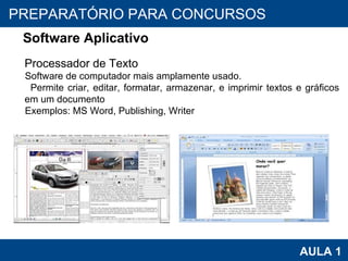 PROAB 2010 AULA 1 PREPARATÓRIO PARA CONCURSOS Software Aplicativo Processador de Texto Software de computador mais amplamente usado. Permite criar, editar, formatar, armazenar, e imprimir textos e gráficos em um documento Exemplos: MS Word, Publishing, Writer 