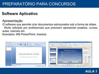 PROAB 2010 AULA 1 PREPARATÓRIO PARA CONCURSOS Software Aplicativo Apresentação O software que permite criar documentos estruturados sob a forma de slides. Muito utilizado por profissionais que precisam apresentar projetos, cursos, aulas, tutoriais etc.  Exemplos: MS PowerPoint, Impress 
