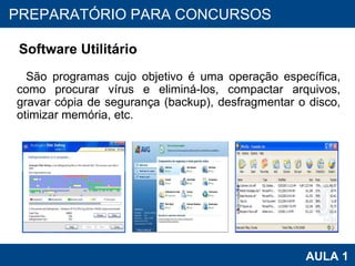 PROAB 2010 AULA 1 PREPARATÓRIO PARA CONCURSOS Software Utilitário São programas cujo objetivo é uma operação específica, como procurar vírus e eliminá-los, compactar arquivos, gravar cópia de segurança (backup), desfragmentar o disco, otimizar memória, etc. 