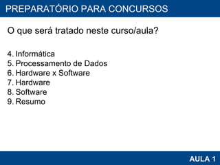PROAB 2010 AULA 1 PREPARATÓRIO PARA CONCURSOS O que será tratado neste curso/aula? Informática Processamento de Dados  Hardware x Software Hardware Software Resumo 