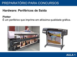 PROAB 2010 AULA 1 PREPARATÓRIO PARA CONCURSOS Hardware: Periféricos de Saída Plotter É um periférico que imprime em altíssima qualidade gráfica.   