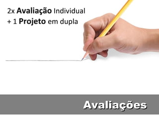 2x  Avaliação  Individual + 1  Projeto   em dupla Avaliações 