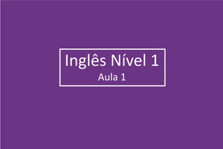NÍVEL 1 - AULA 1 - INGLÊS PARA INICIANTES 