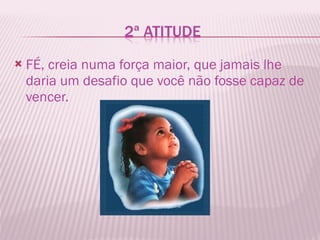 FÉ, creia numa força maior, que jamais lhe daria um desafio que você não fosse capaz de vencer.  