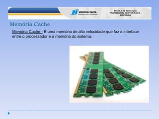 Memória RAM É a memória de acesso aleatório, consiste num tipo de memória de leitura e escrita.É composta por chips com a função de carregar e gerenciar os programas em execução e os respectivos dados para a orientação de tais programas.A capacidade de uma memória e medida da seguinte forma:1 Byte = 8 bits1kilobytes = 1024 bytes1Megabyte = 1024 Kb1Gigabyte = 1024 Mb1 Terabyte = 1024 Gb