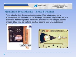 Memória ROM Memória ROM- É um tipo de memória que contém instruções imutáveis, nela estão localizadas rotinas que inicializam o computador quando este é ligado; É não-volátil, ou seja, os dados não são perdidos com a ausência de energia; É também de acesso aleatório. Alguns dos tipos de memória ROM são: EPROM e EEPROM.EPROM- É um tipo de ROM especial que pode ser programada pelo usuário. Seu conteúdo pode ser apagado pela exposição a raios ultravioletas.EEPROM- É também um tipo especial de ROM muito semelhante á EPROM, tendo como diferença apenas o fato de que seu conteúdo é apagado aplicando-se uma voltagem específica em um dos seus pinos de entrada.