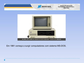 Em 1981 começa a surgir computadores com sistema MS-DOS.