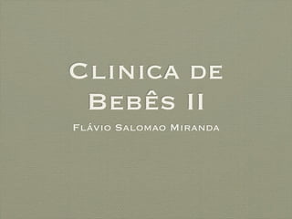 Clinica de
 Bebês II
Flávio Salomao Miranda
 
