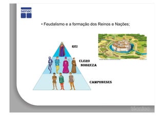 •  Feudalismo e a formação dos Reinos e Nações;
 