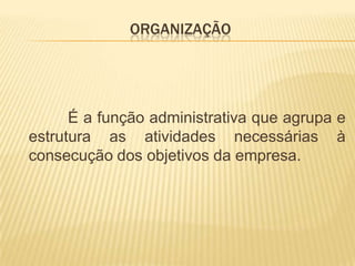 A principal tarefa da administração é interpretar os objetivos da empresa e estabelecer maneiras de alcançá-los por ações administrativas.PLANEJAMENTO        ORGANIZAÇÃO        DIREÇÃO        CONTROLE