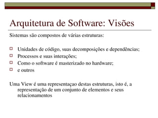 Arquitetura de Software: Visões
Sistemas são compostos de várias estruturas:

   Unidades de código, suas decomposições e...