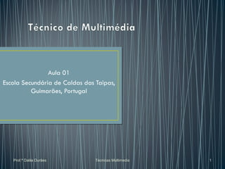 Aula 01 Escola Secundária de Caldas das Taipas, Guimarães, Portugal Prof.ª Dalila Durães Técnicas Multimedia 