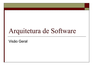 Arquitetura de Software
Visão Geral
 