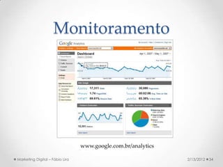 Monitoramento




                                 www.google.com.br/analytics

Marketing Digital – Fábio Lira                                 2/13/2012   34
 
