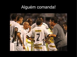 Alguém comanda!
 