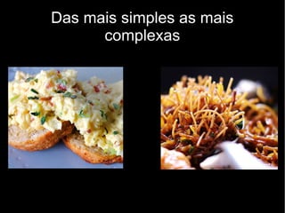 Das mais simples as mais
      complexas
 