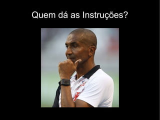 Quem dá as Instruções?
 