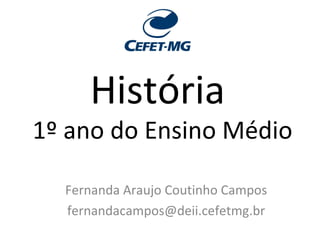 História  1º ano do Ensino Médio Fernanda Araujo Coutinho Campos [email_address] 