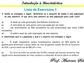 Introdução à Bioestatística
 Lista de Exercícios 1




                  Prof. Antonio Silv
 
