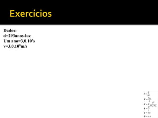 Dados:
d=293anos-luz
Um ano=3,0.107s
v=3,0.108m/s
 