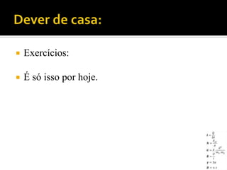    Exercícios:

   É só isso por hoje.
 