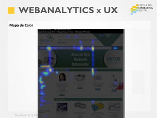 WEBANALYTICS x UX
Mapa de Calor




   São Paulo (11) 4063 7208 | Recife (81) 4062 9373 | Porto Alegre (51) 4063 7208
 
