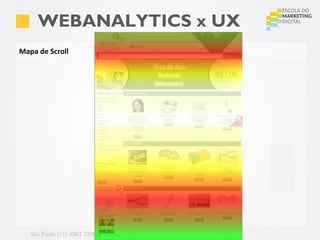WEBANALYTICS x UX
Mapa de Scroll




   São Paulo (11) 4063 7208 | Recife (81) 4062 9373 | Porto Alegre (51) 4063 7208
 