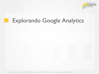 Explorando Google Analytics




São Paulo (11) 4063 7208 | Recife (81) 4062 9373 | Porto Alegre (51) 4063 7208
 
