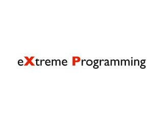 eXtreme Programming
 
