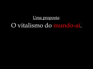 Uma proposta:

O vitalismo do mundo-aí.
 
