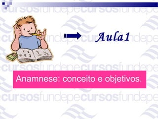 Aula1


Anamnese: conceito e objetivos.
 