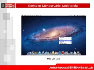 Exemplos Monousuário, Multitarefa




            Mac Osx Lion
 