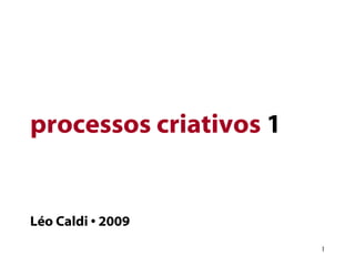 processos criativos  1 Léo Caldi • 2009 