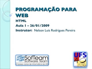 PROGRAMAÇÃO PARA WEB HTML Aula 1 – 26/01/2009 Instrutor:  Nelson Luis Rodrigues Pereira 