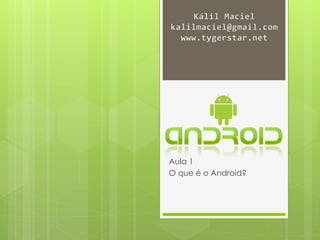 Aula 1
O que é o Android?
 