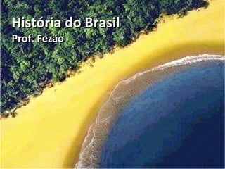 História do Brasil
Prof. Fezão
 