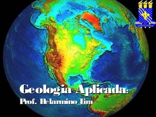 Geologia Aplicada:
Prof. Belarmino Lira
 